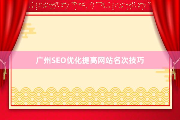 广州SEO优化提高网站名次技巧