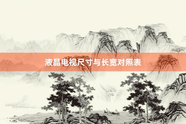 液晶电视尺寸与长宽对照表