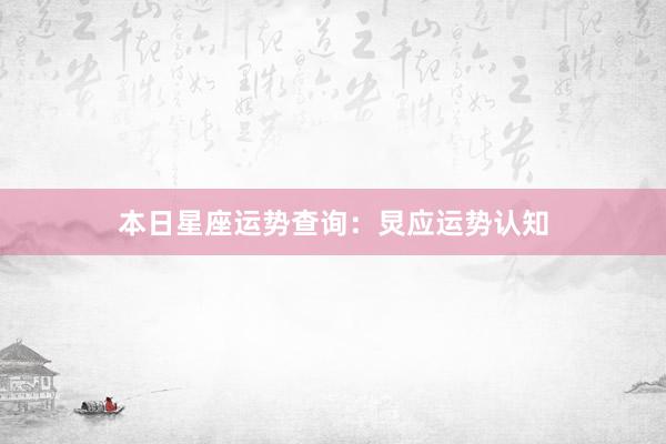 本日星座运势查询：炅应运势认知