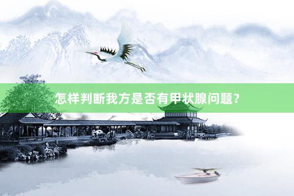 怎样判断我方是否有甲状腺问题？