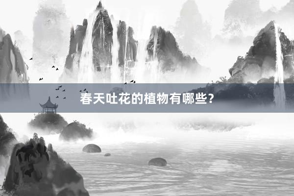 春天吐花的植物有哪些？